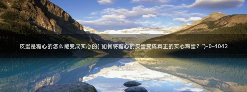糖心在哪里：皮蛋是糖心的怎么能变成实心的(\